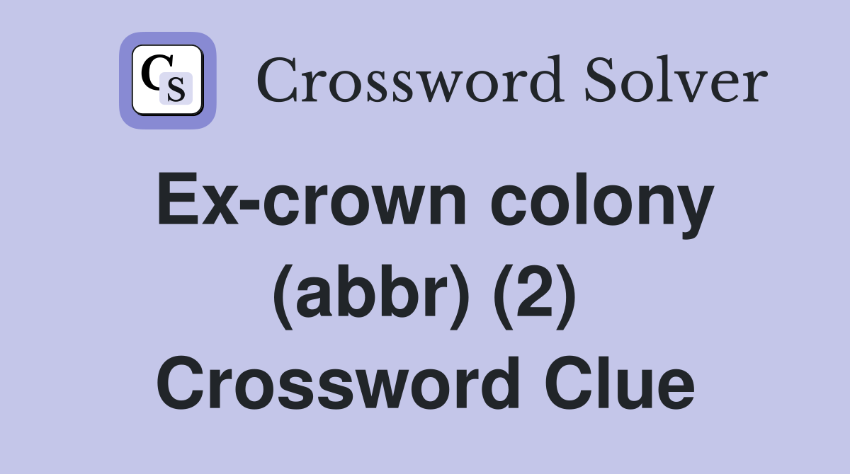 Ex-crown colony (abbr) (2) Crossword Clue