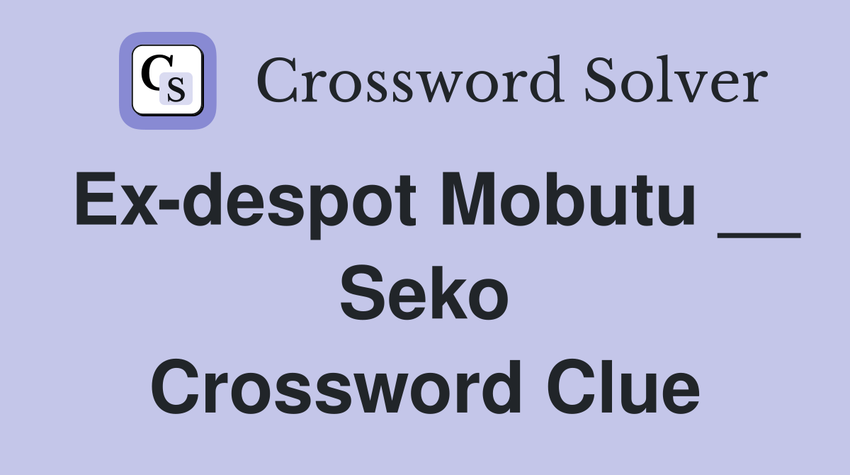 Ex-despot Mobutu __ Seko Crossword Clue