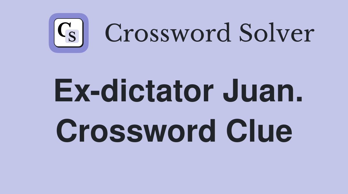 Ex-dictator Juan. Crossword Clue