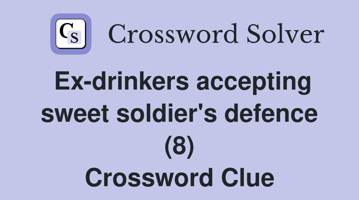 Ex-drinkers accepting sweet soldier's defence (8) Crossword Clue