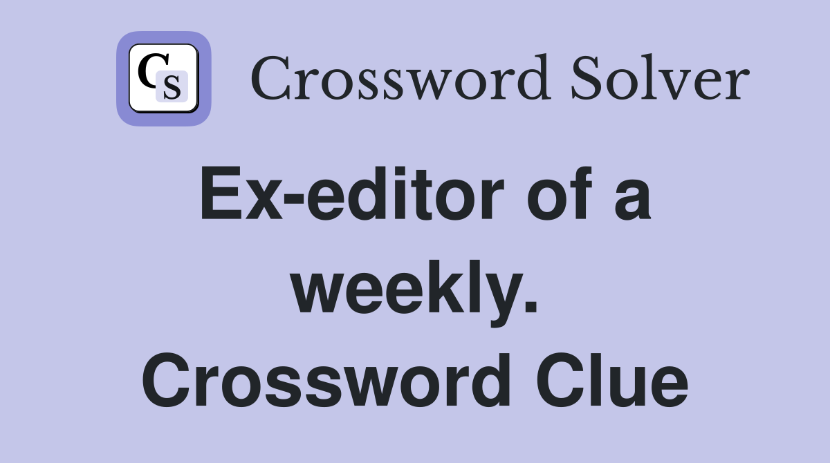 Ex-editor of a weekly. Crossword Clue