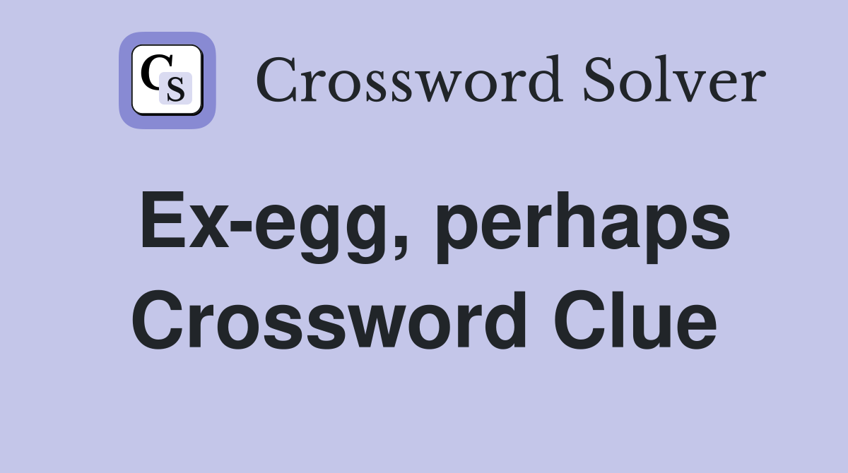 Ex-egg, perhaps Crossword Clue