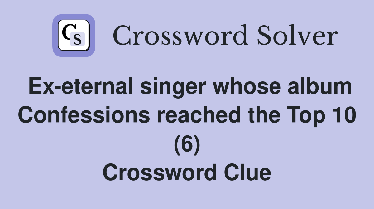 Ex-eternal singer whose album Confessions reached the Top 10 (6) Crossword Clue