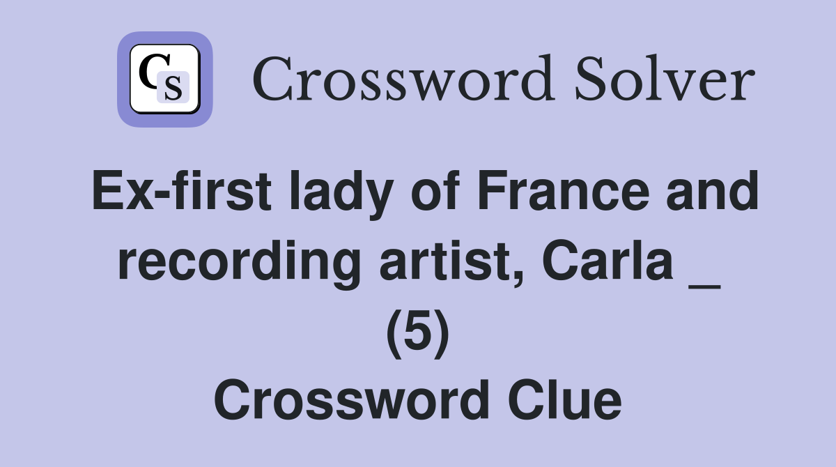 Ex-first lady of France and recording artist, Carla _ (5) Crossword Clue