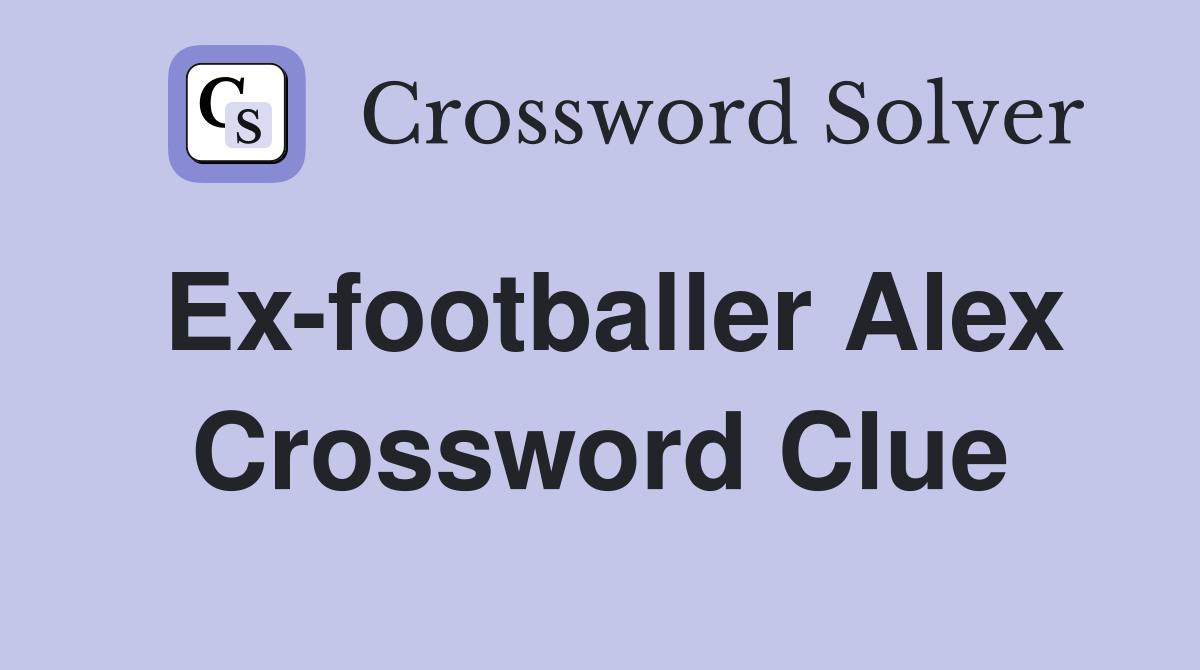Ex-footballer Alex Crossword Clue