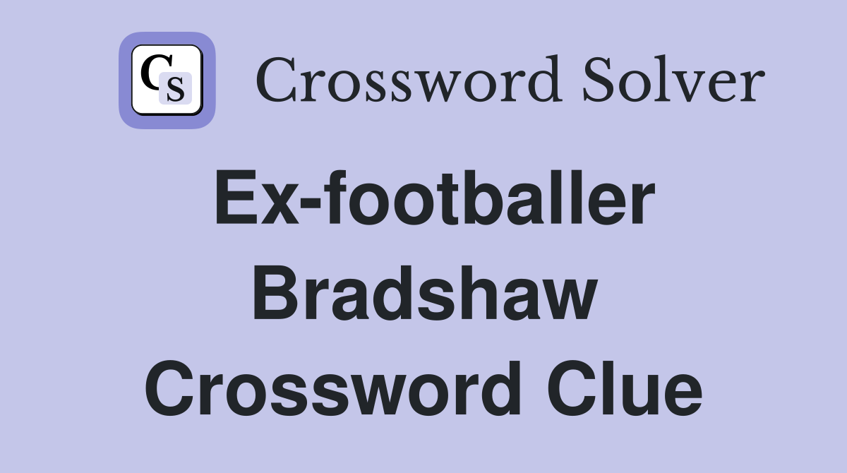 Ex-footballer Bradshaw Crossword Clue