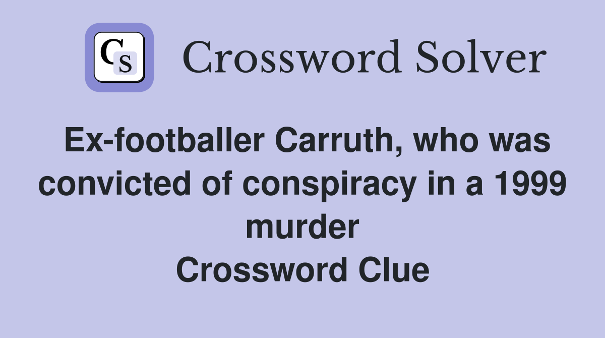 Ex-footballer Carruth, who was convicted of conspiracy in a 1999 murder Crossword Clue