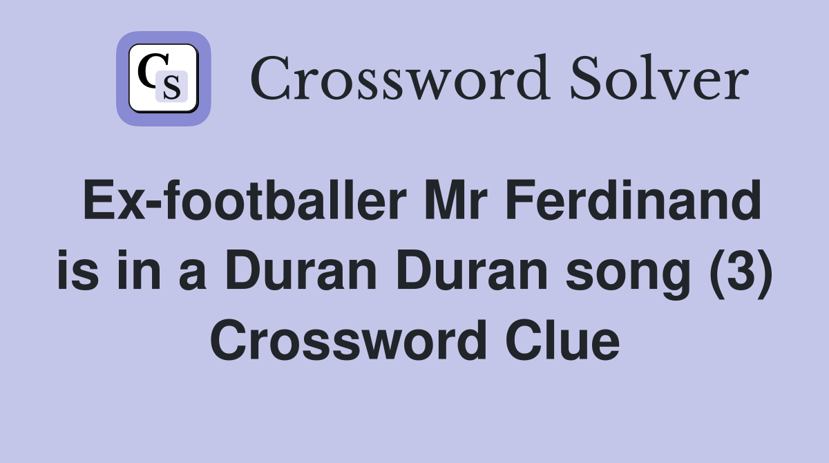 Ex-footballer Mr Ferdinand is in a Duran Duran song (3) Crossword Clue