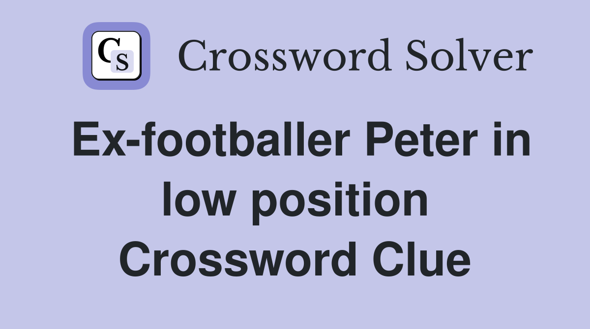 Ex-footballer Peter in low position Crossword Clue