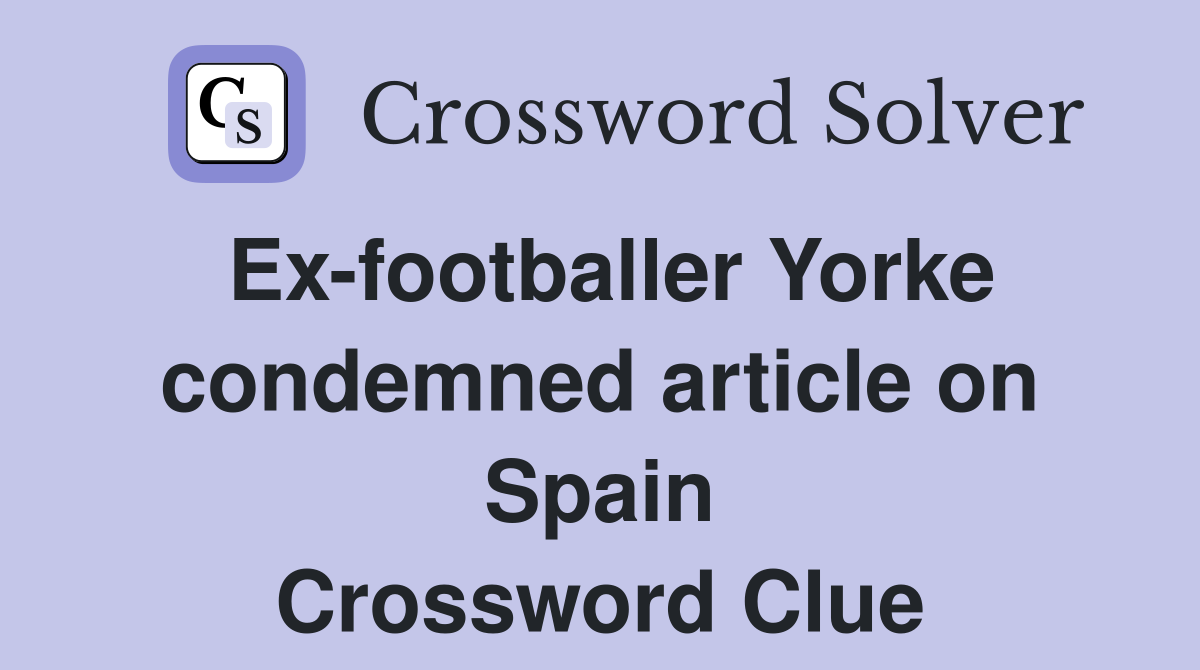 Ex-footballer Yorke condemned article on Spain Crossword Clue