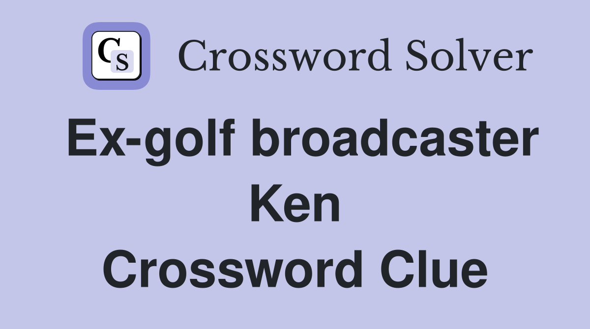 Ex-golf broadcaster Ken Crossword Clue