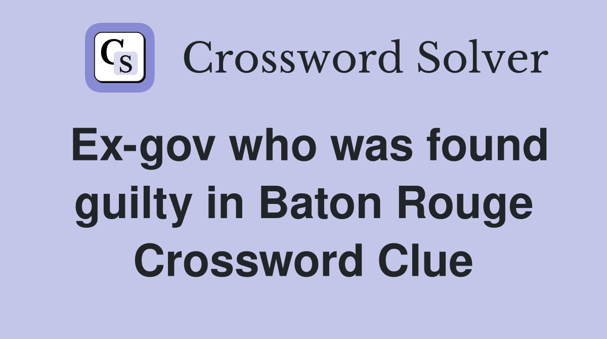Ex-gov who was found guilty in Baton Rouge Crossword Clue