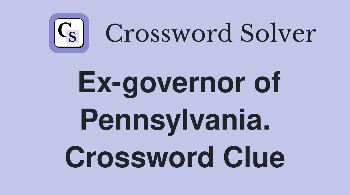 Ex-governor of Pennsylvania. Crossword Clue