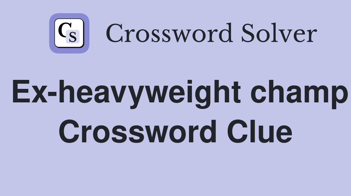 Ex-heavyweight champ Crossword Clue