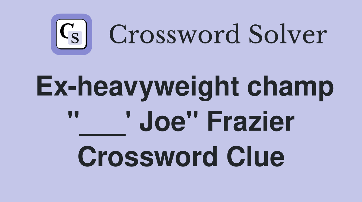 Ex-heavyweight champ "___' Joe" Frazier Crossword Clue