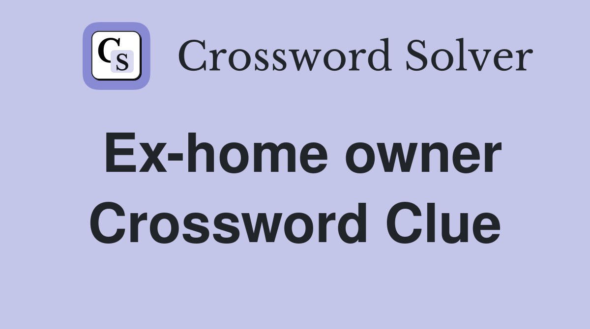 Ex-home owner Crossword Clue