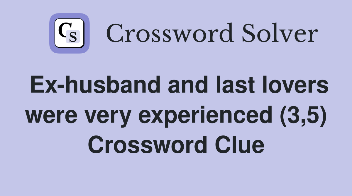 Ex-husband and last lovers were very experienced (3,5) Crossword Clue