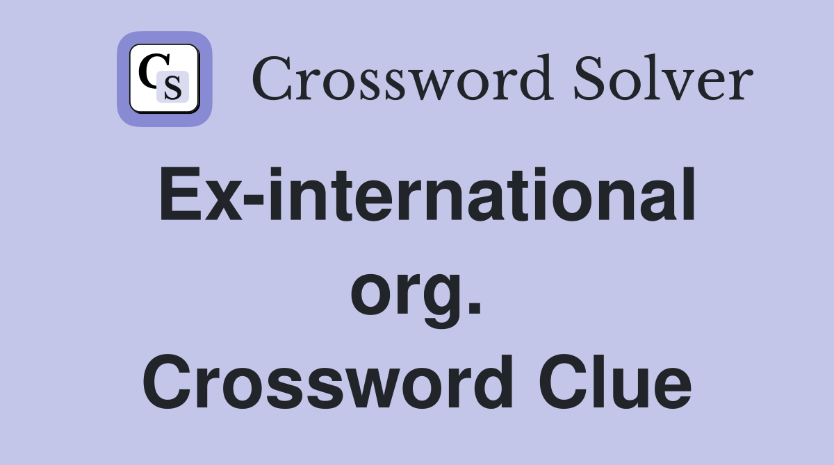 Ex-international org. Crossword Clue