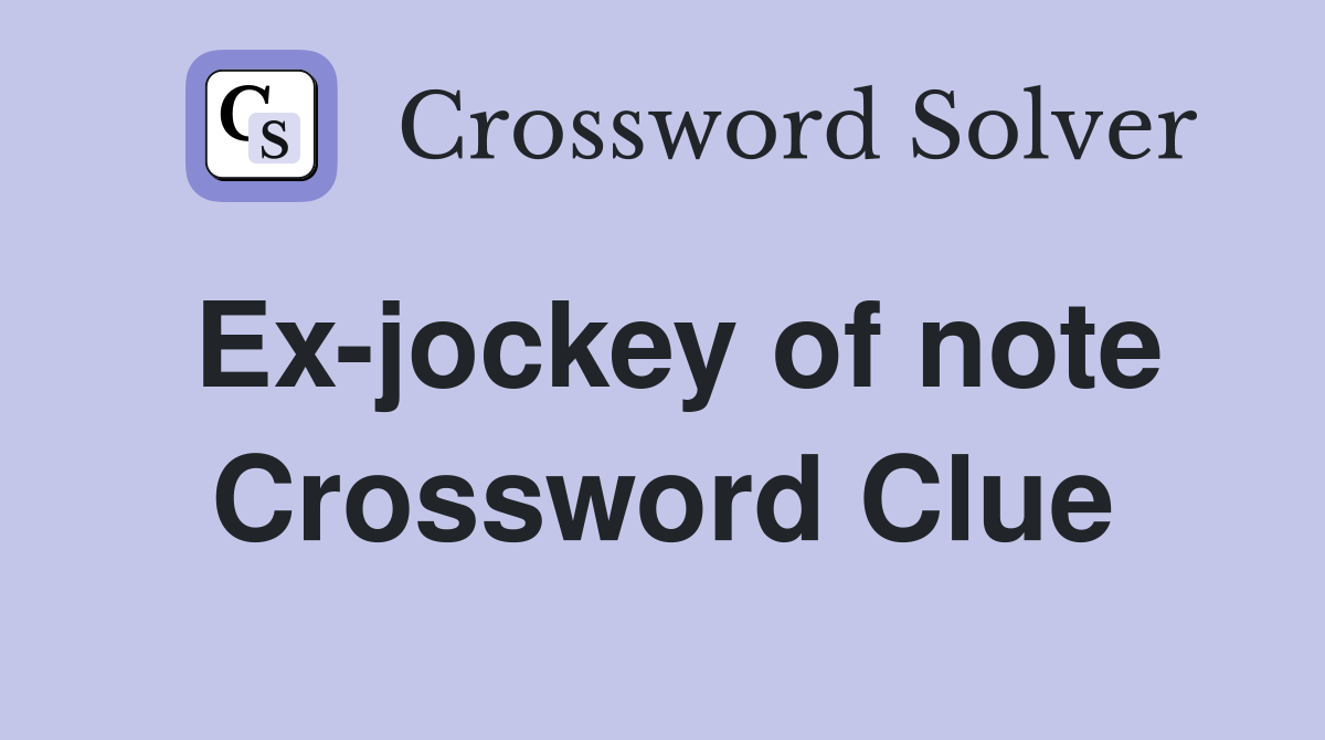 Ex-jockey of note Crossword Clue
