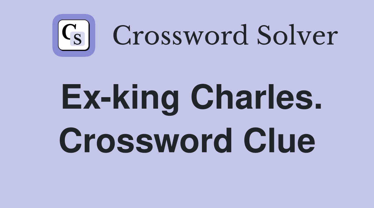 Ex-king Charles. Crossword Clue