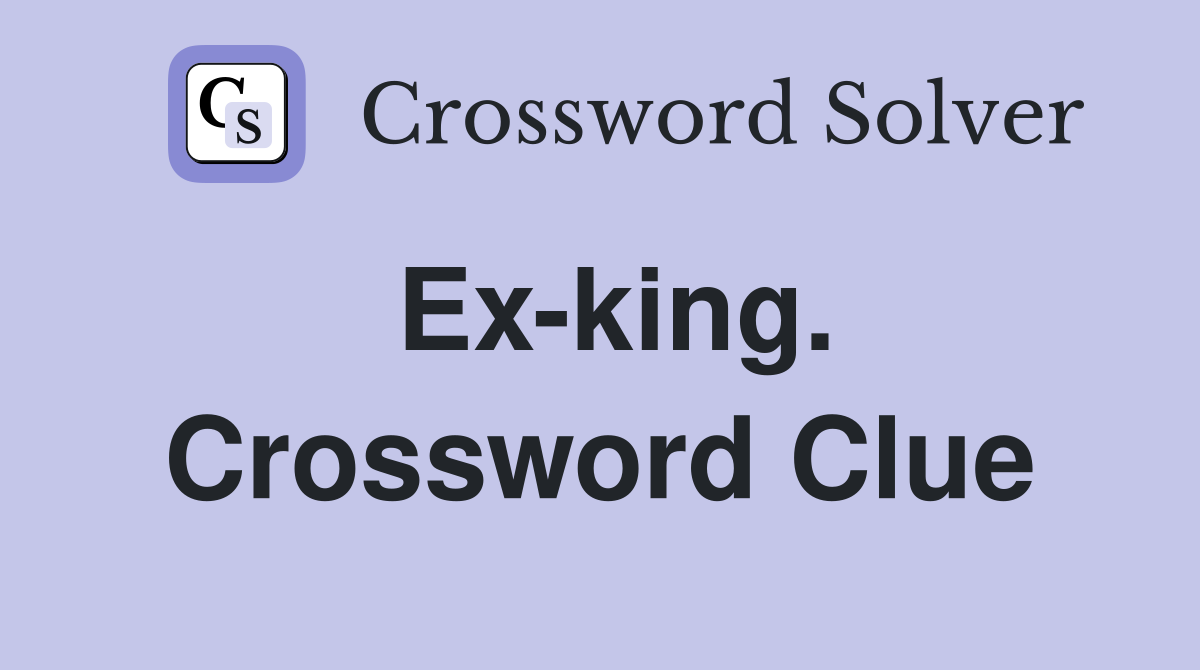 Ex-king. Crossword Clue