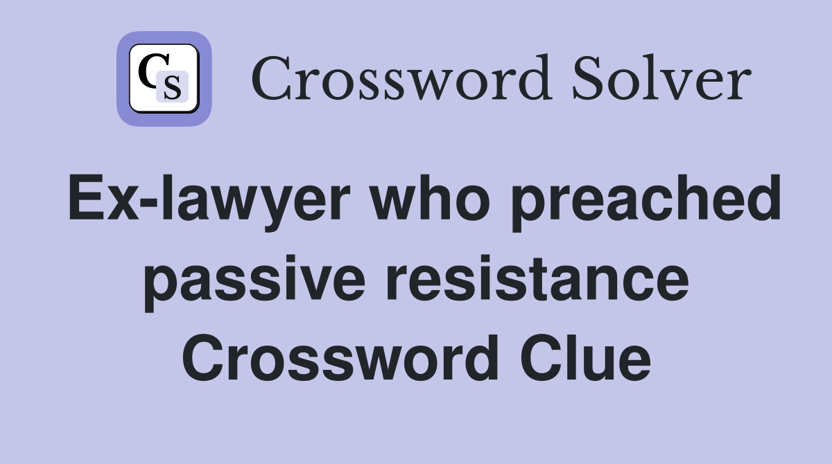 Ex-lawyer who preached passive resistance Crossword Clue