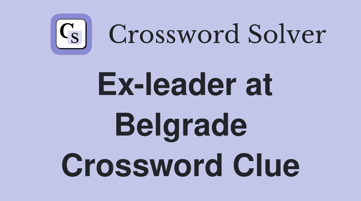 Ex-leader at Belgrade Crossword Clue
