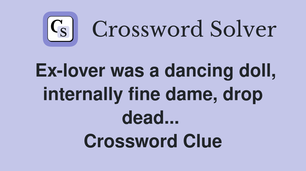Ex-lover was a dancing doll, internally fine dame, drop dead...  Crossword Clue