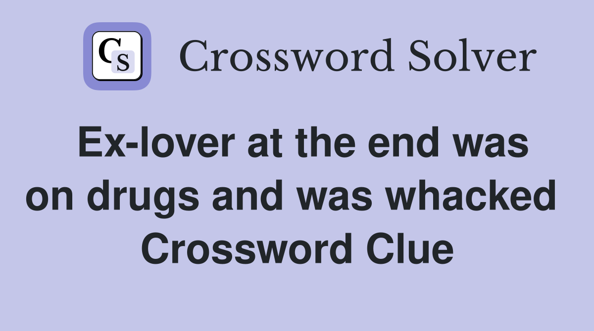 Ex-lover at the end was on drugs and was whacked  Crossword Clue