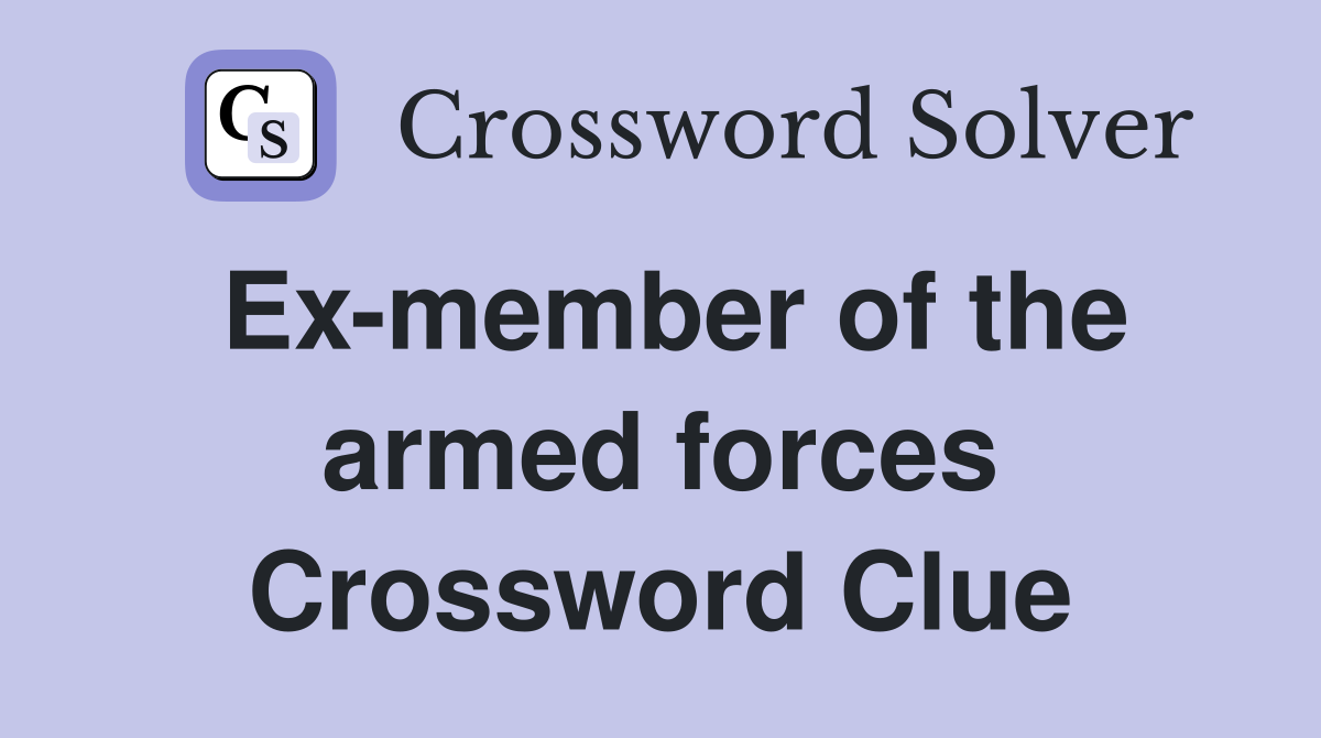 Ex-member of the armed forces Crossword Clue