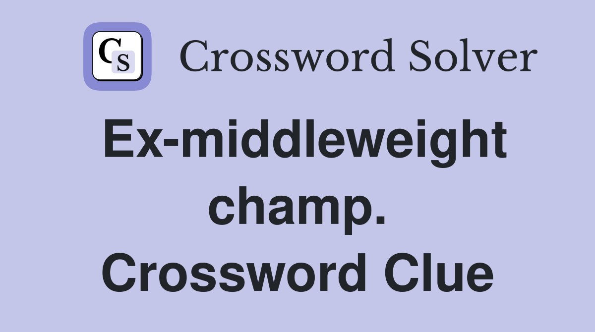 Ex-middleweight champ. Crossword Clue