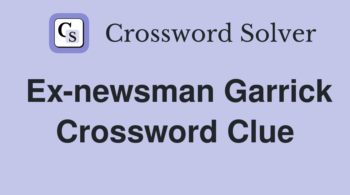 Ex-newsman Garrick Crossword Clue