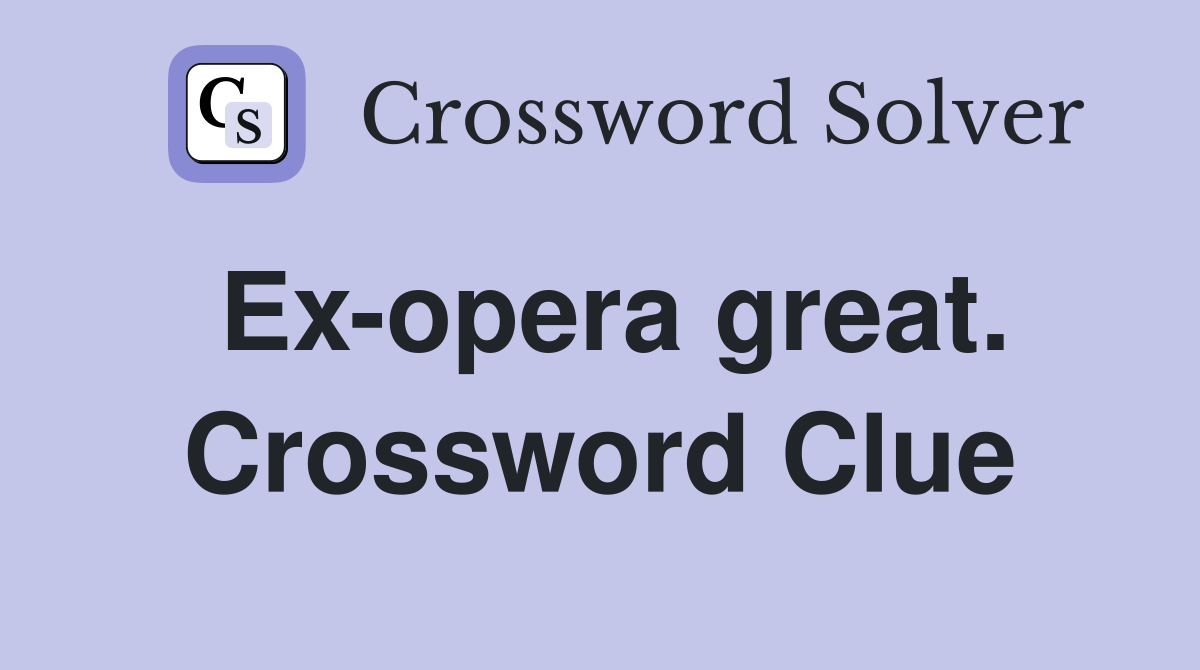Ex-opera great. Crossword Clue