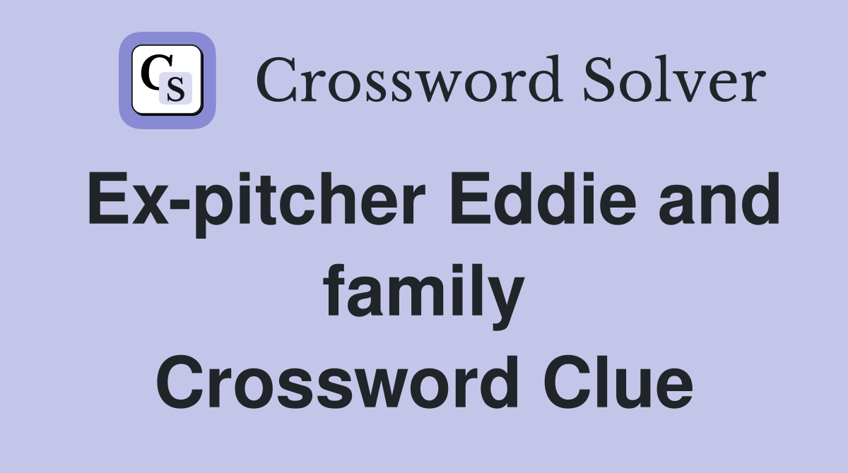 Ex-pitcher Eddie and family Crossword Clue
