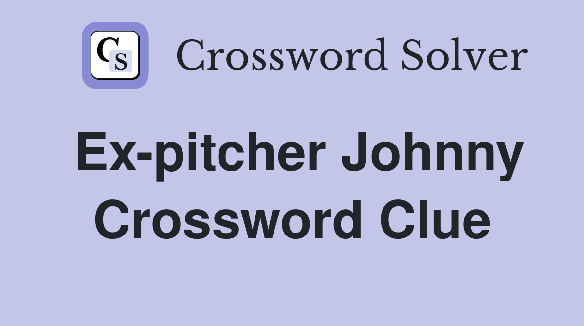 Ex-pitcher Johnny Crossword Clue