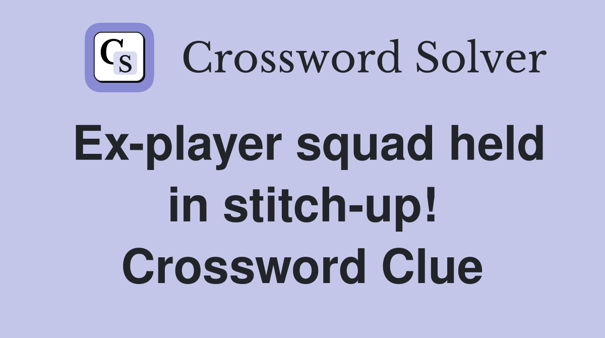 Ex-player squad held in stitch-up! Crossword Clue