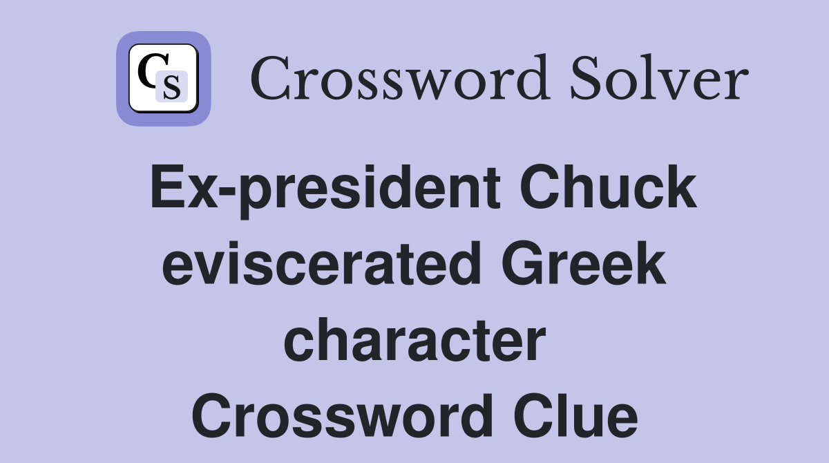 Ex-president Chuck eviscerated Greek character Crossword Clue