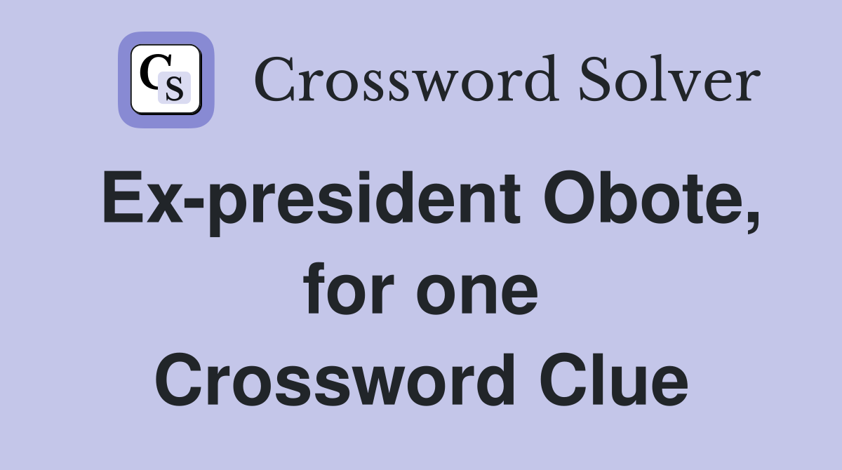 Ex-president Obote, for one Crossword Clue