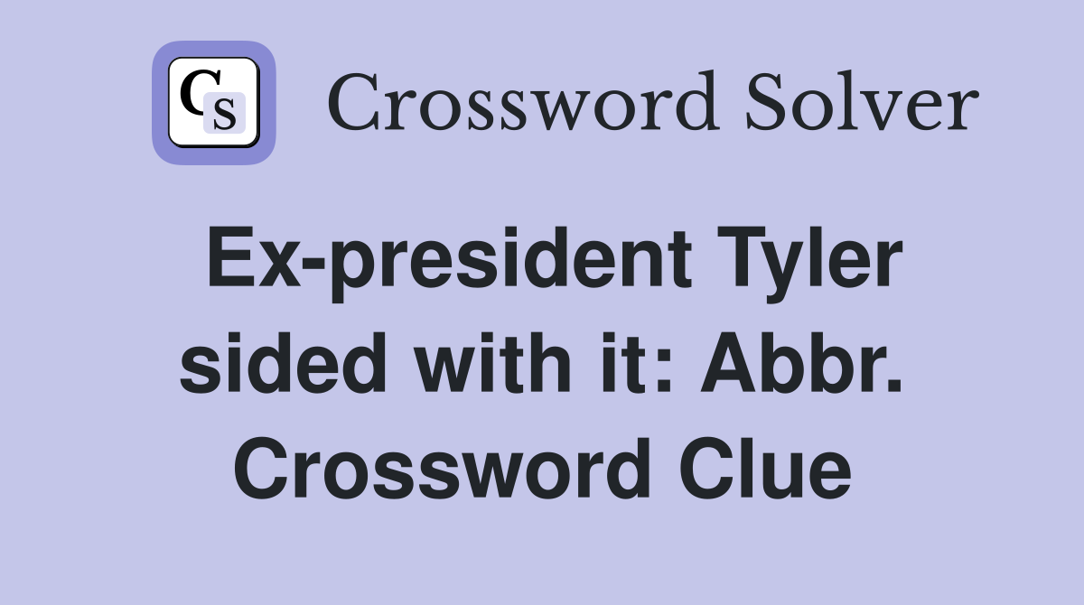 Ex-president Tyler sided with it: Abbr. Crossword Clue