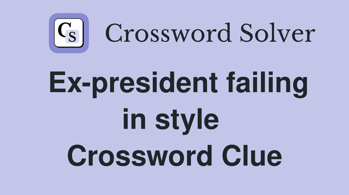 Ex-president failing in style  Crossword Clue