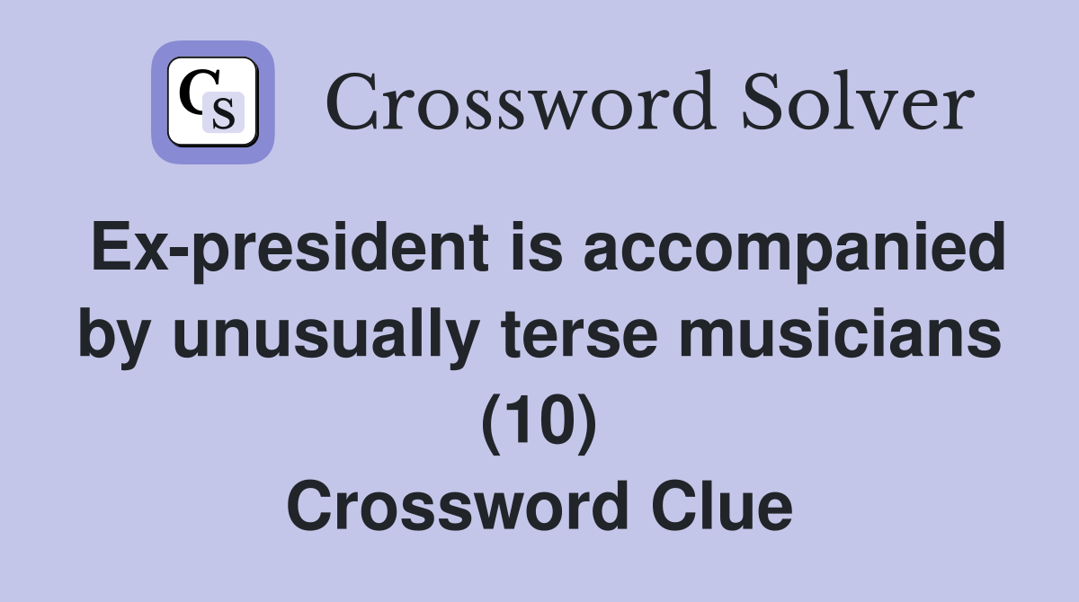Ex-president is accompanied by unusually terse musicians (10) Crossword Clue