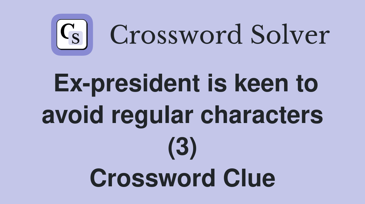 Ex-president is keen to avoid regular characters (3) Crossword Clue