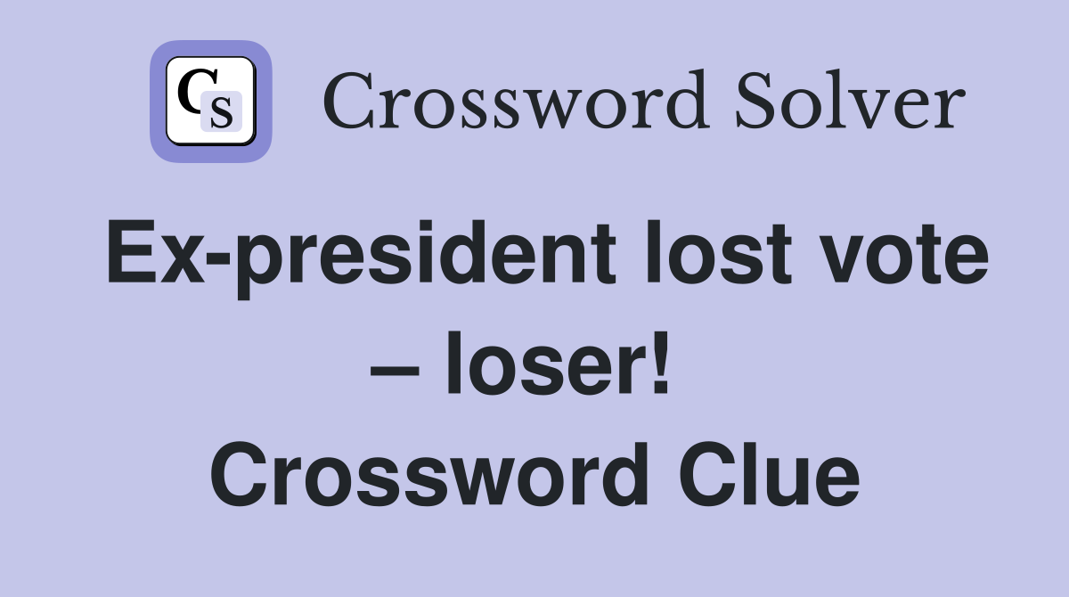 Ex-president lost vote – loser!  Crossword Clue