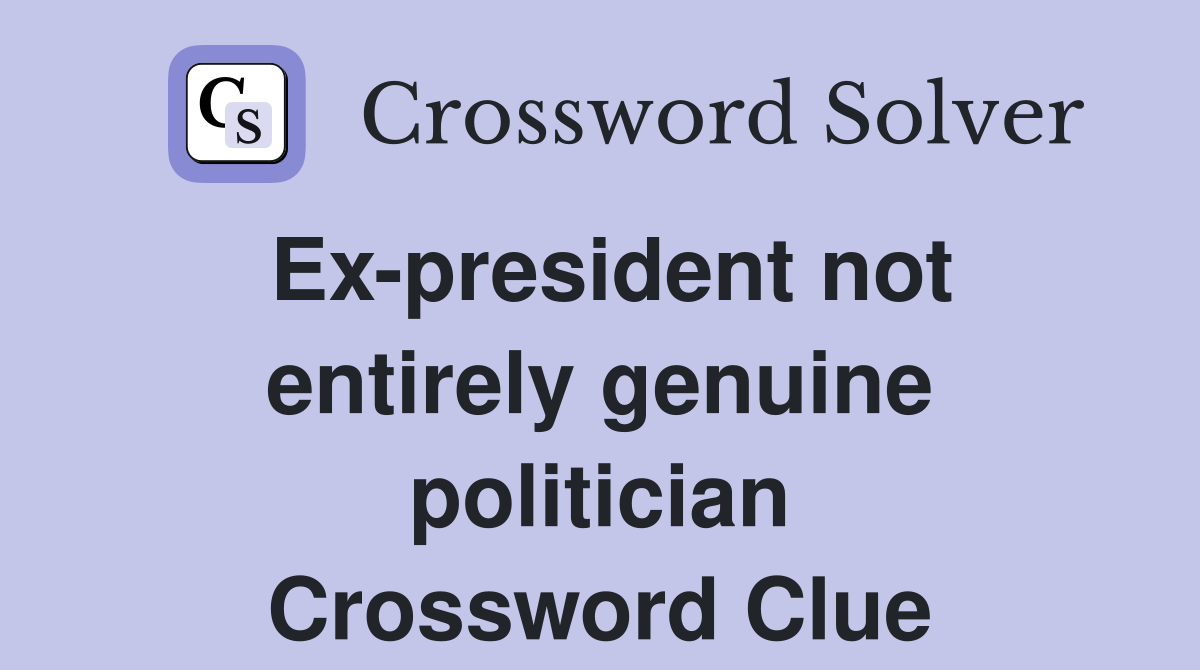 Ex-president not entirely genuine politician Crossword Clue