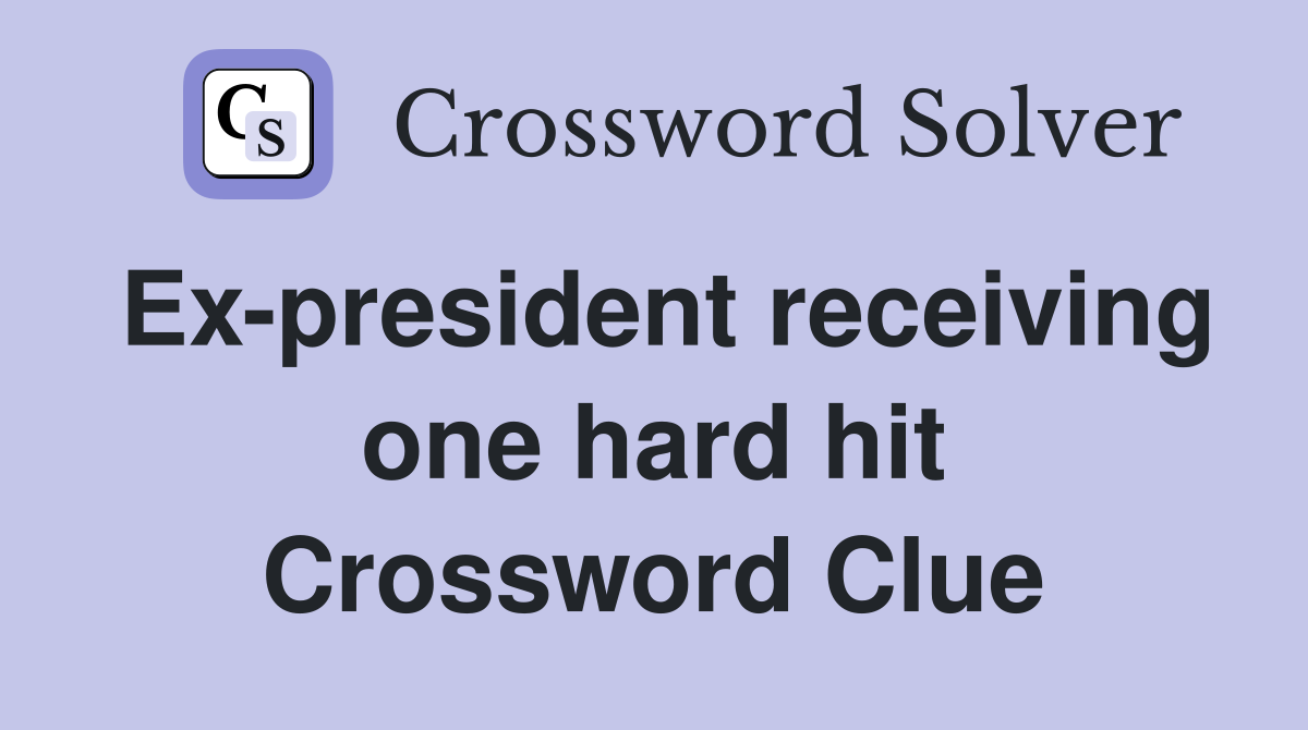 Ex-president receiving one hard hit Crossword Clue