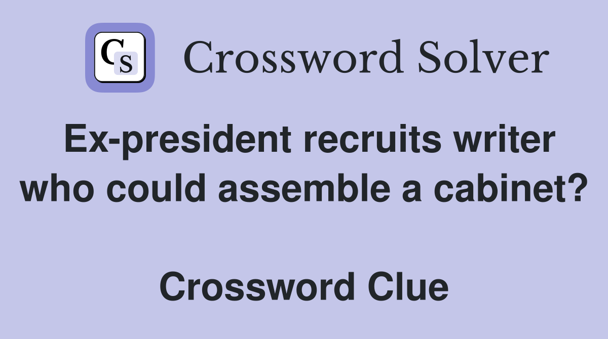 Ex-president recruits writer who could assemble a cabinet?  Crossword Clue