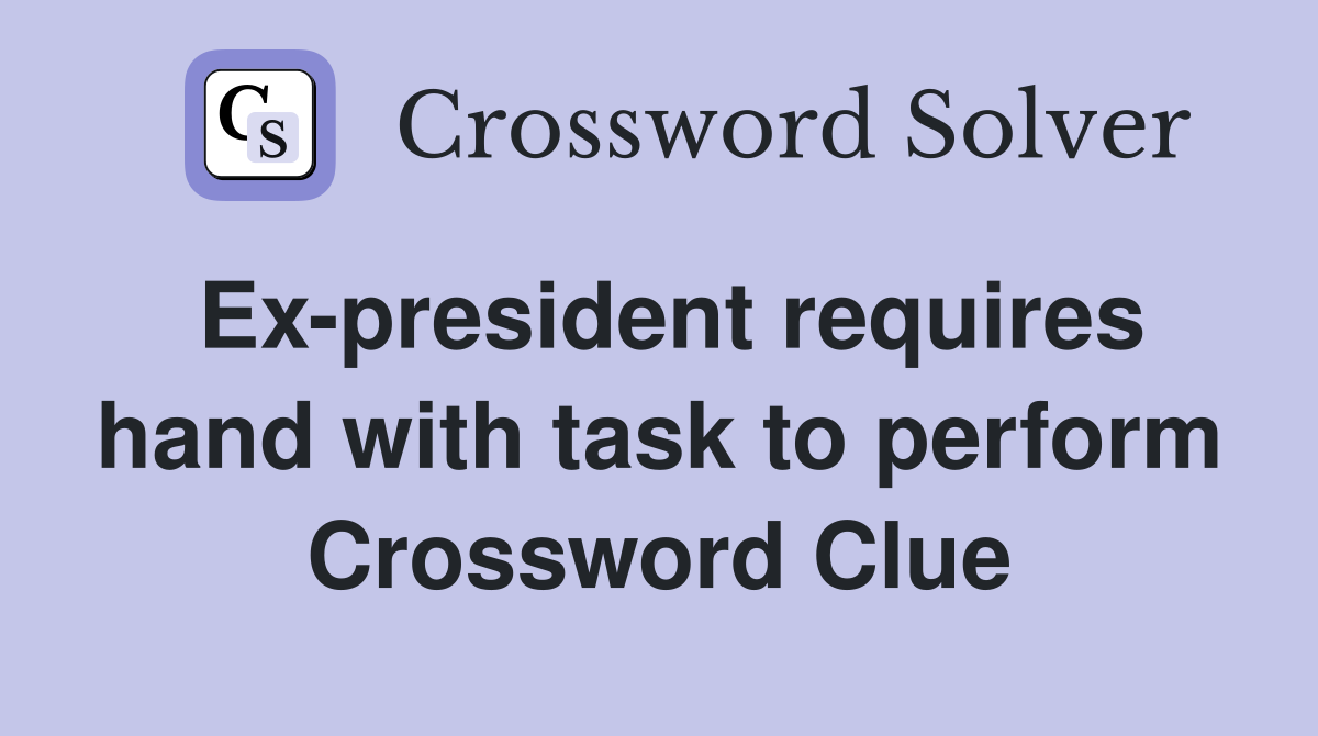 Ex-president requires hand with task to perform Crossword Clue