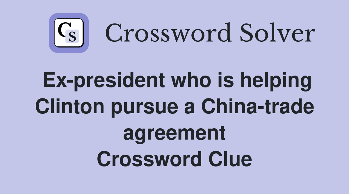 Ex-president who is helping Clinton pursue a China-trade agreement Crossword Clue