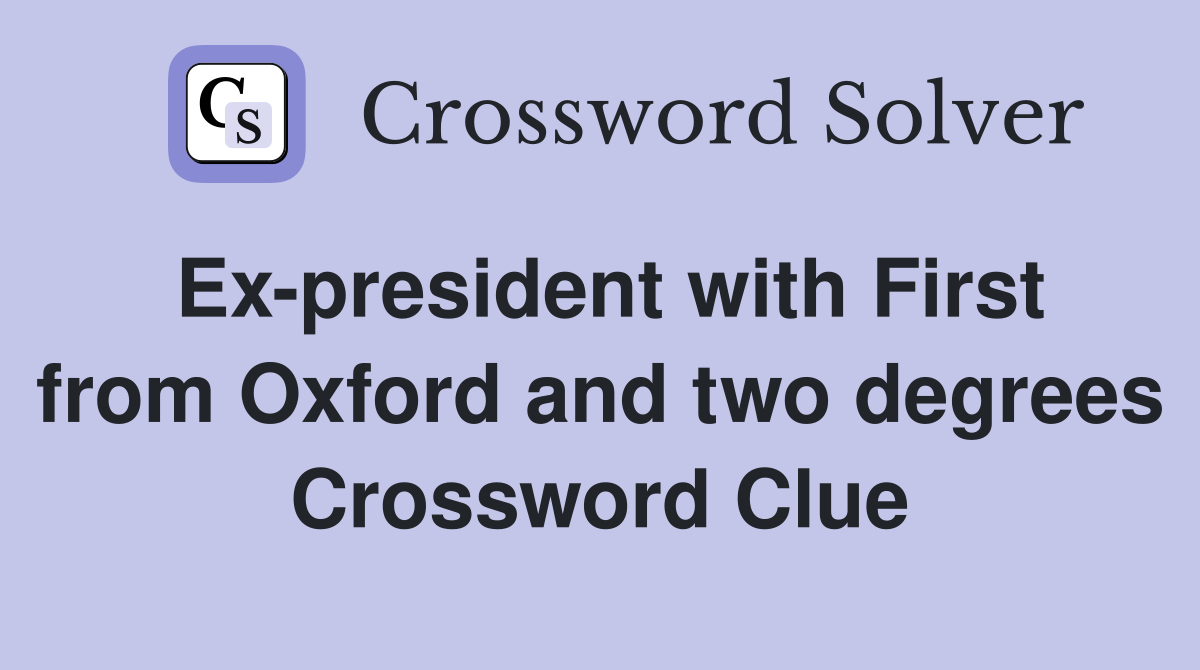 Ex-president with First from Oxford and two degrees Crossword Clue