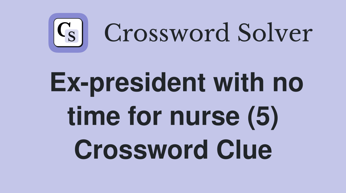 Ex-president with no time for nurse (5) Crossword Clue